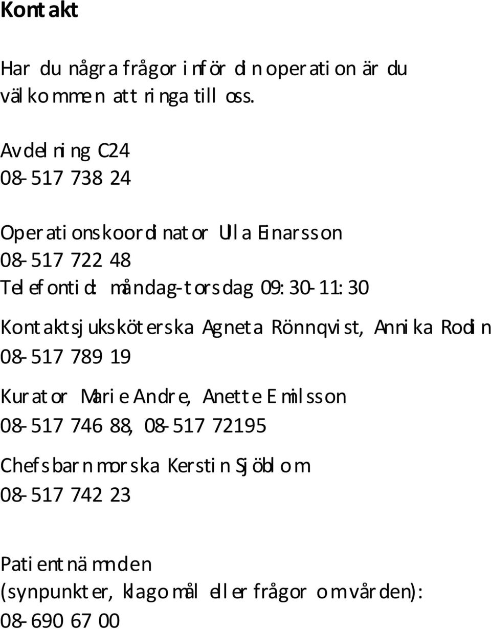 30-11: 30 Kont aktsj uksköt erska Agneta Rönnqvi st, Anni ka Rodi n 08-517 789 19 Kurat or Mari e Andr e, Anette E mil