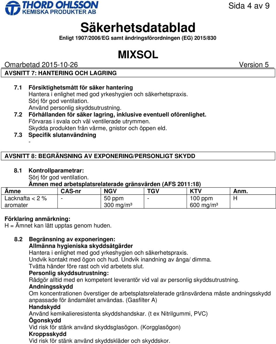 Skydda produkten från värme, gnistor och öppen eld. 7.3 Specifik slutanvändning AVSNITT 8: BEGRÄNSNING AV EXPONERING/PERSONLIGT SKYDD 8.1 Kontrollparametrar: Sörj för god ventilation.