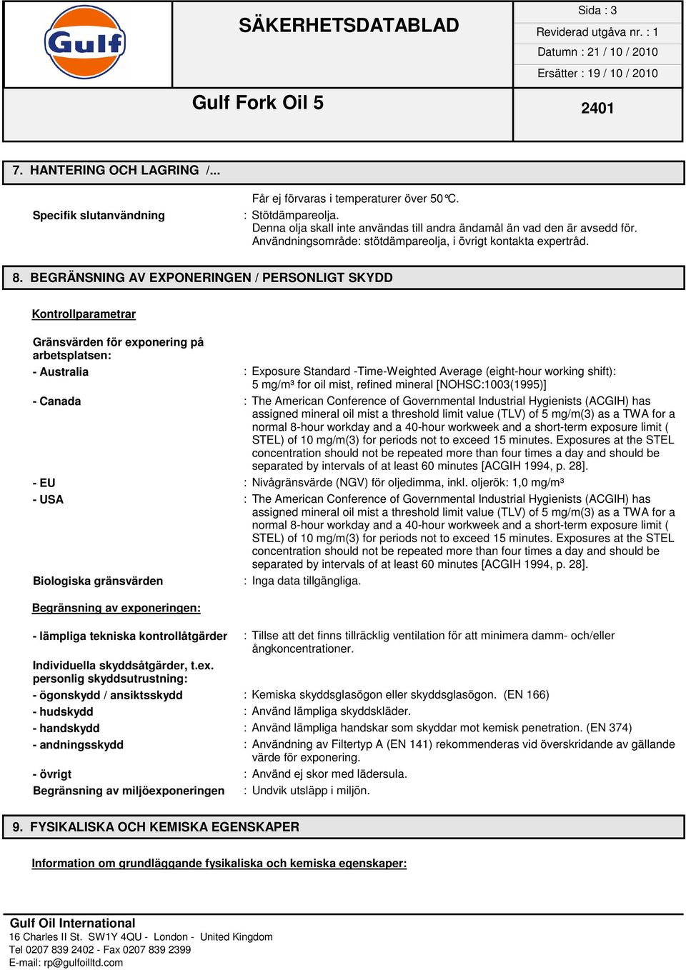 BEGRÄNSNING AV EXPONERINGEN / PERSONLIGT SKYDD Kontrollparametrar Gränsvärden för exponering på arbetsplatsen: - Australia : Exposure Standard -Time-Weighted Average (eight-hour working shift): 5