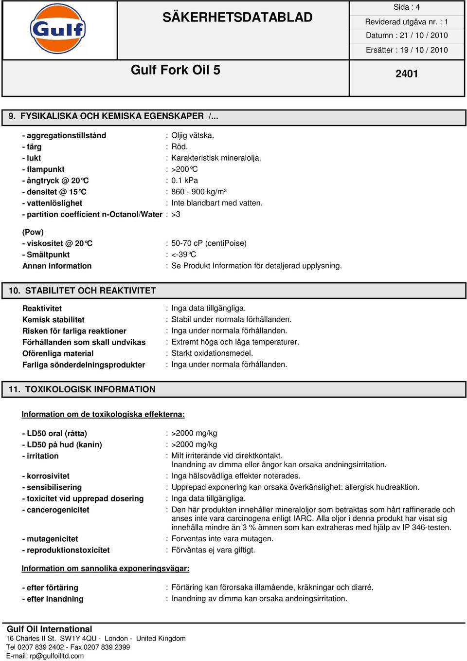 - partition coefficient n-octanol/water : >3 (Pow) - viskositet @ 20 C : 50-70 cp (centipoise) - Smältpunkt : <-39 C Annan information : Se Produkt Information för detaljerad upplysning. 10.