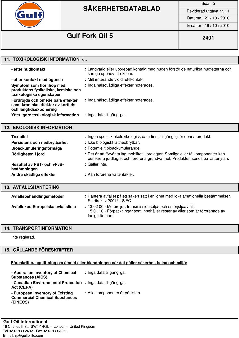 produktens fysikaliska, kemiska och toxikologiska egenskaper Fördröjda och omedelbara effekter : Inga hälsovådliga effekter noterades.