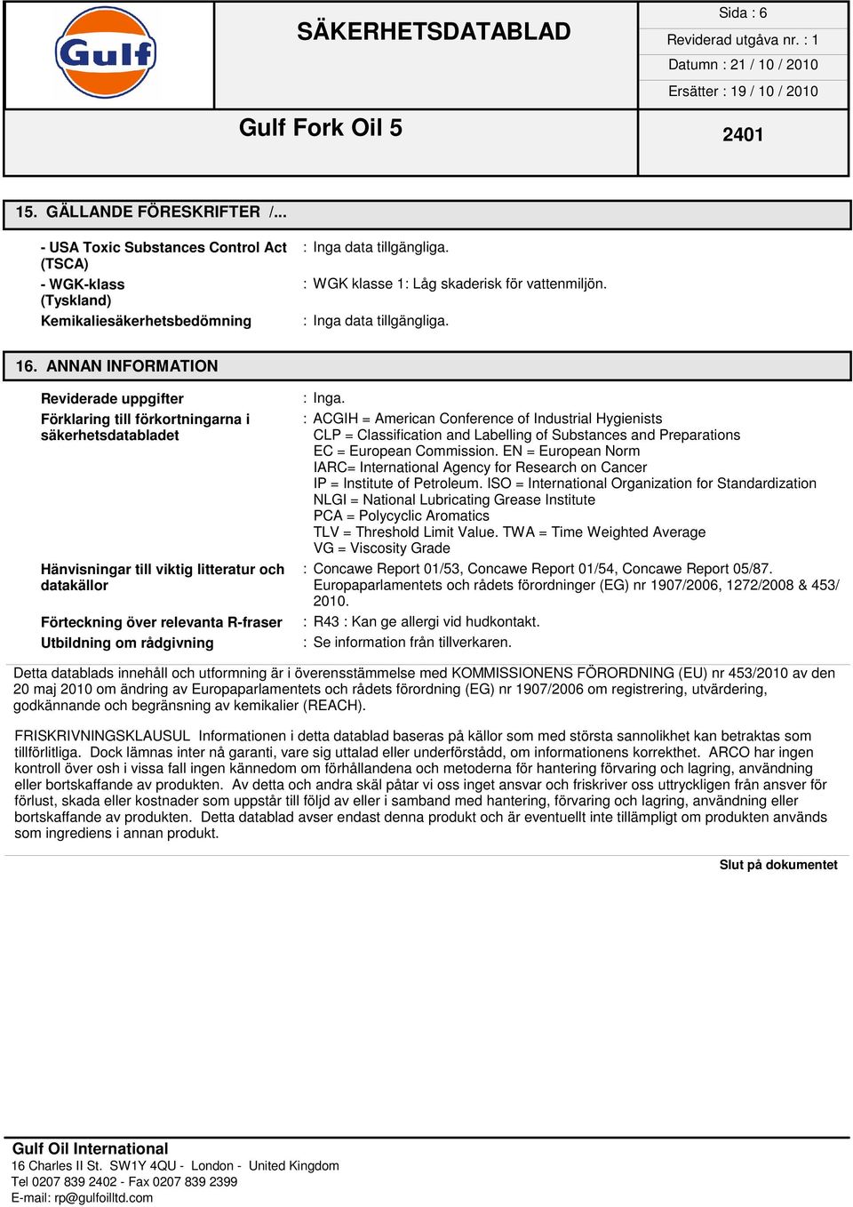 Förklaring till förkortningarna i : ACGIH = American Conference of Industrial Hygienists säkerhetsdatabladet CLP = Classification and Labelling of Substances and Preparations EC = European Commission.