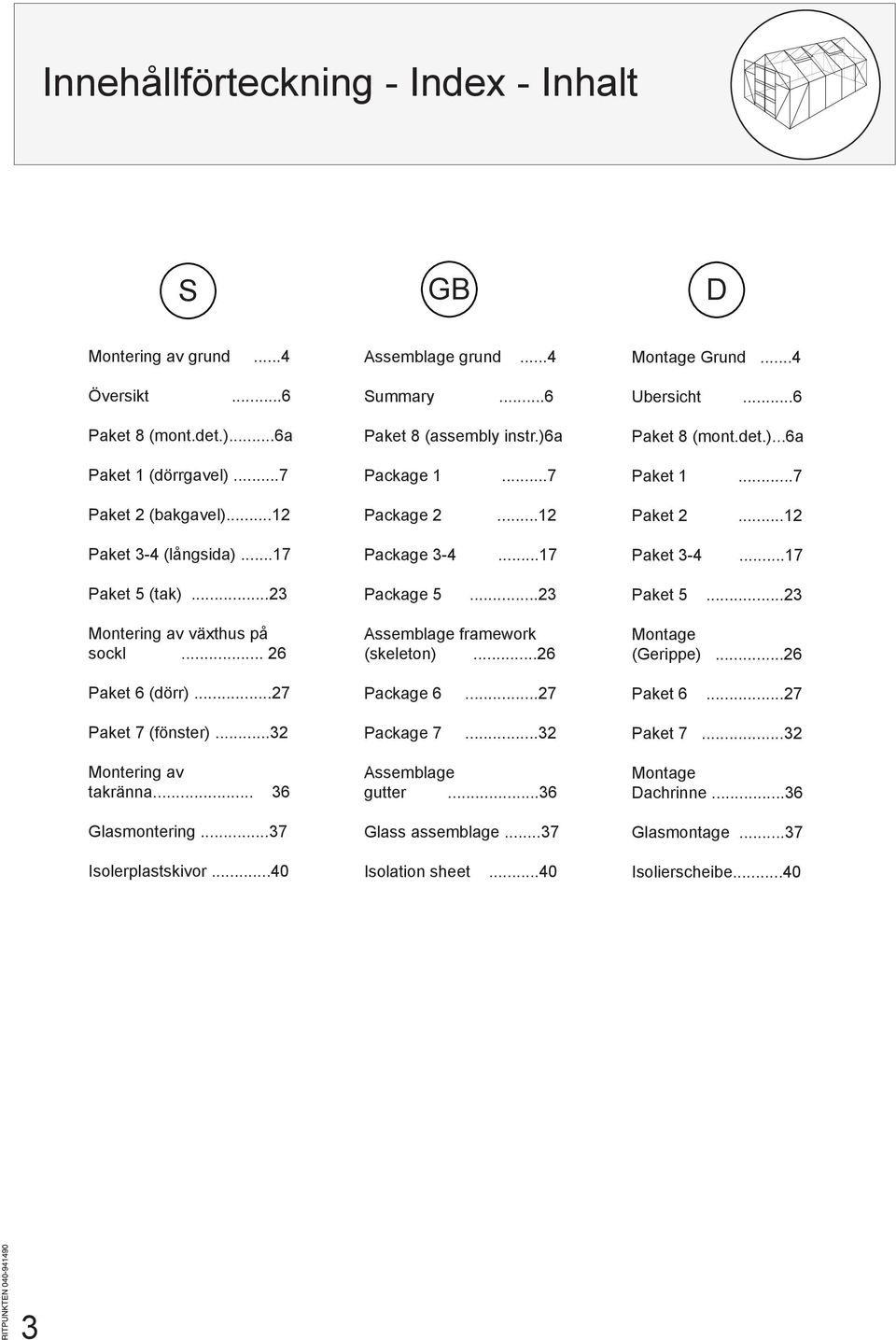 ..6 Paket 8 (assembly instr.)6a Package 1...7 Package 2...12 Package 3-4...17 Package 5...23 Assemblage framework (skeleton)...26 Package 6...27 Package 7...32 Assemblage gutter...36 Glass assemblage.