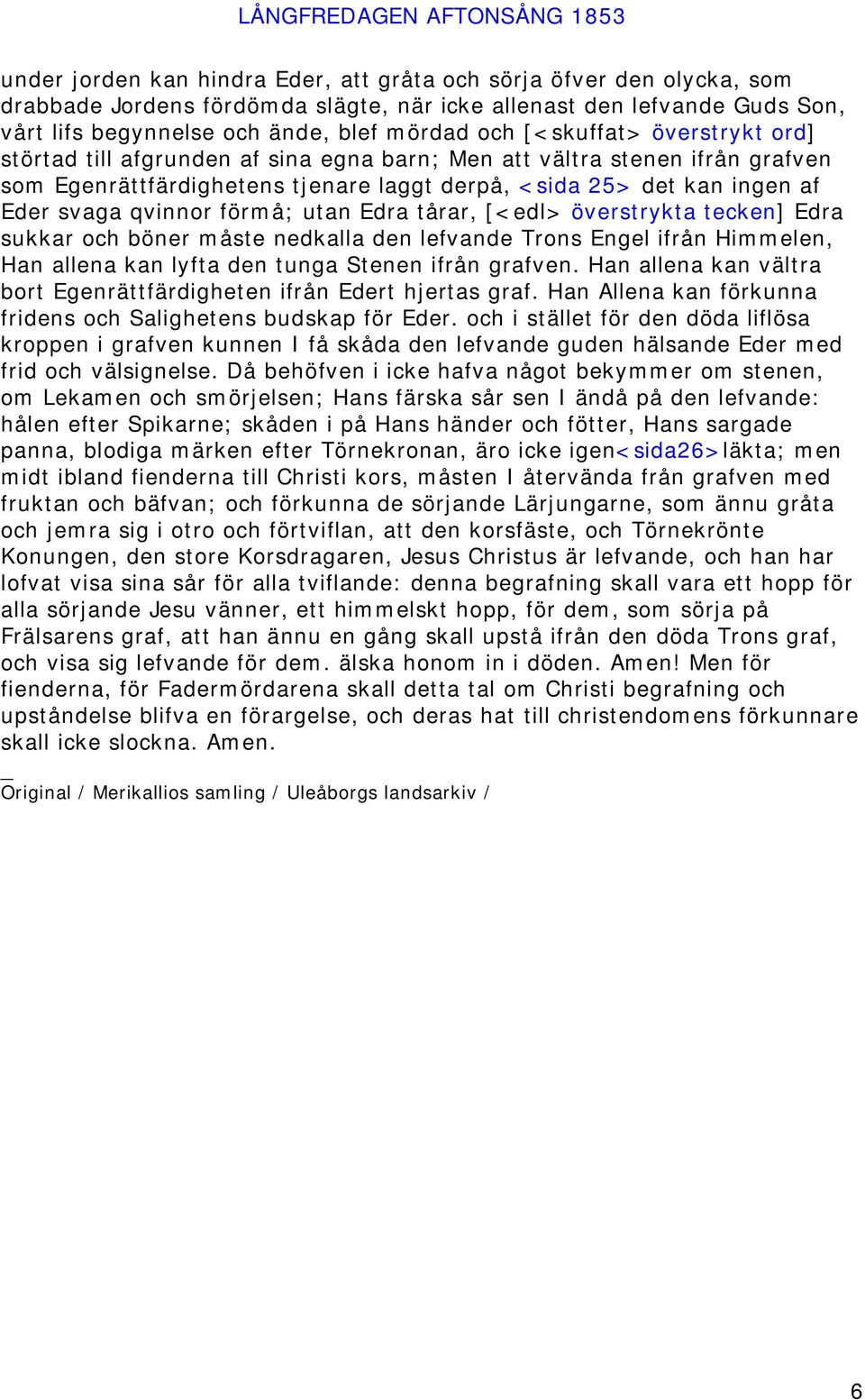 förmå; utan Edra tårar, [<edl> överstrykta tecken] Edra sukkar och böner måste nedkalla den lefvande Trons Engel ifrån Himmelen, Han allena kan lyfta den tunga Stenen ifrån grafven.