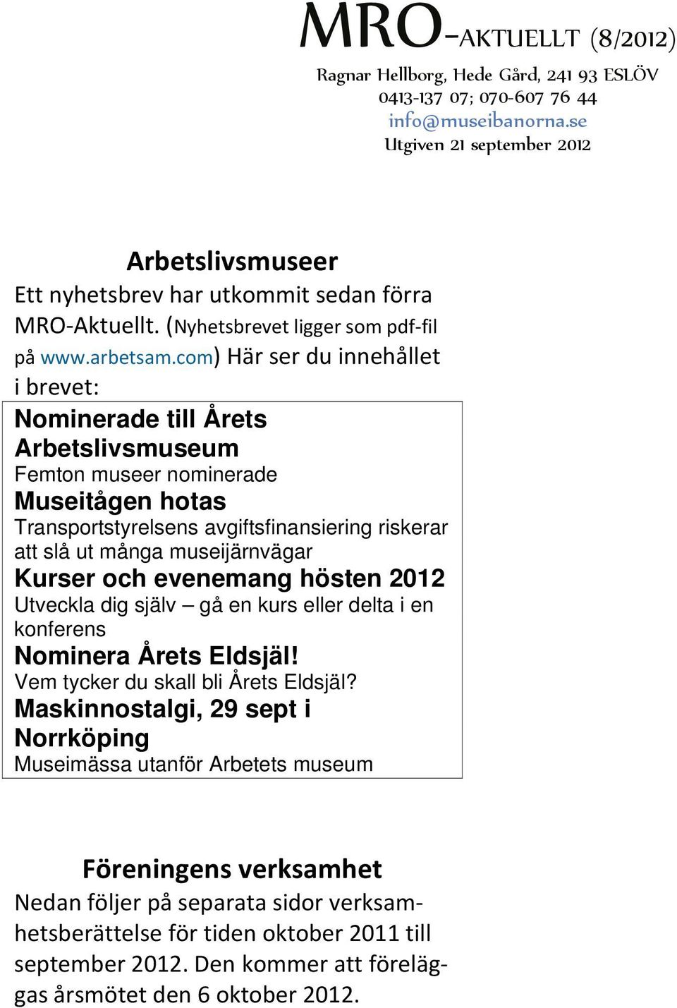 många museijärnvägar Kurser och evenemang hösten 2012 Utveckla dig själv gå en kurs eller delta i en konferens Nominera Årets Eldsjäl! Vem tycker du skall bli Årets Eldsjäl?