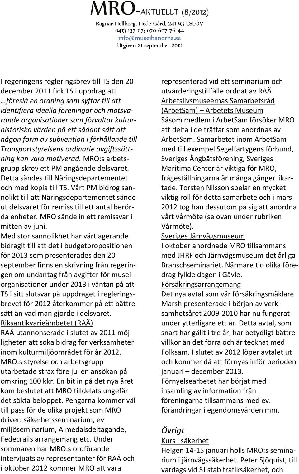 MRO:s arbetsgrupp skrev ett PM angående delsvaret. Detta sändes till Näringsdepartementet och med kopia till TS.