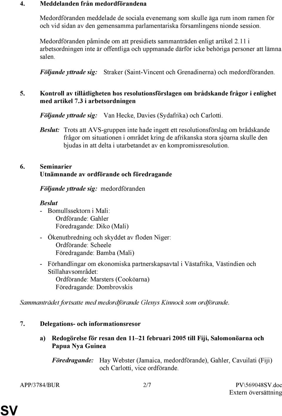 Följande yttrade sig: Straker (Saint-Vincent och Grenadinerna) och medordföranden. 5. Kontroll av tillåtligheten hos resolutionsförslagen om brådskande frågor i enlighet med artikel 7.