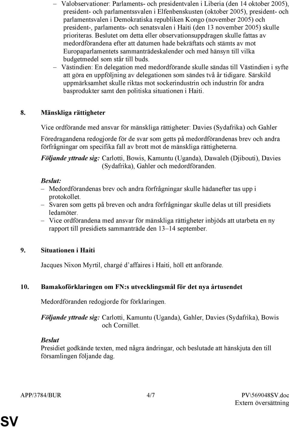 Beslutet om detta eller observationsuppdragen skulle fattas av medordförandena efter att datumen hade bekräftats och stämts av mot Europaparlamentets sammanträdeskalender och med hänsyn till vilka