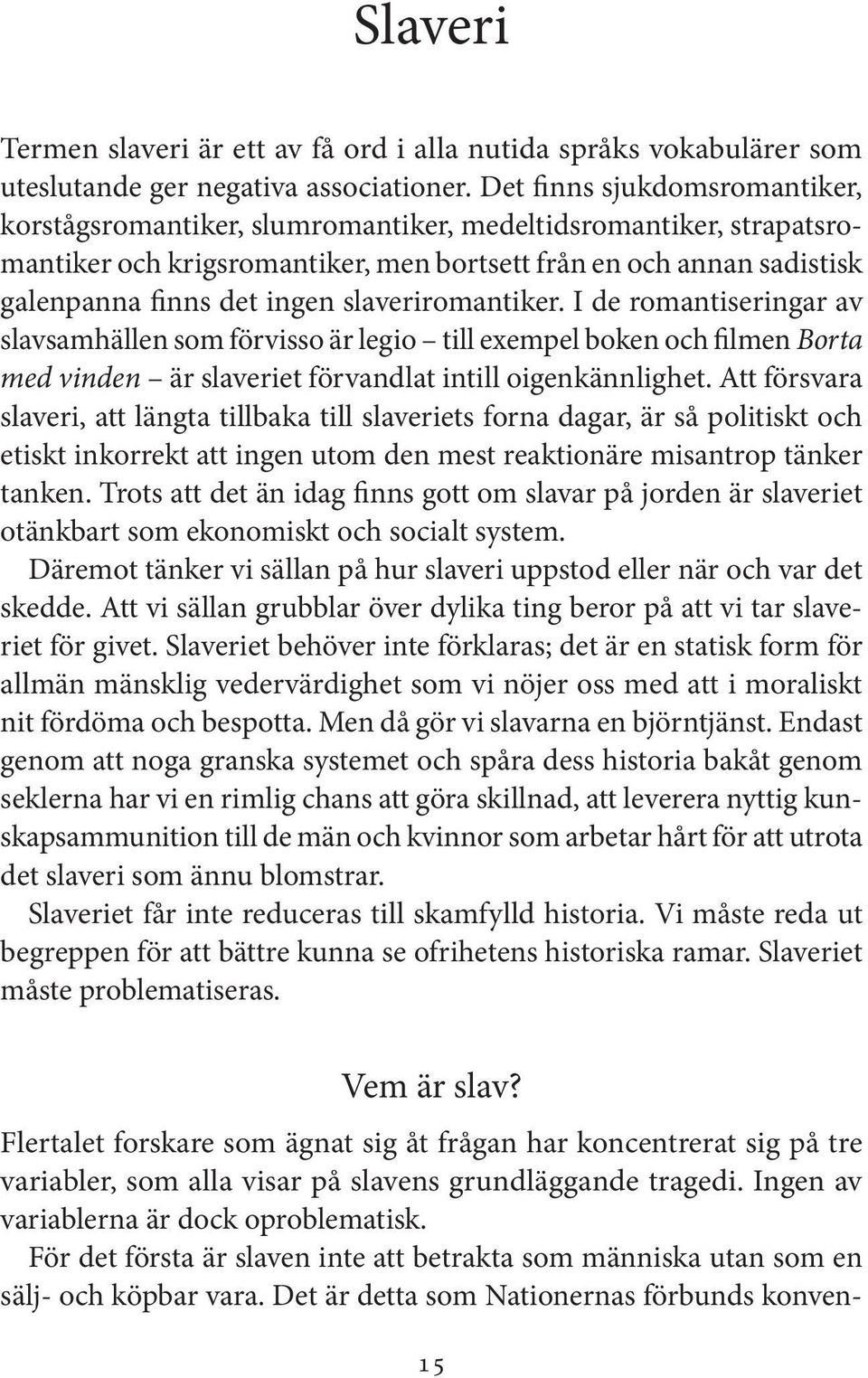 slaveriromantiker. I de romantiseringar av slavsamhällen som förvisso är legio till exempel boken och filmen Borta med vinden är slaveriet förvandlat intill oigenkännlighet.