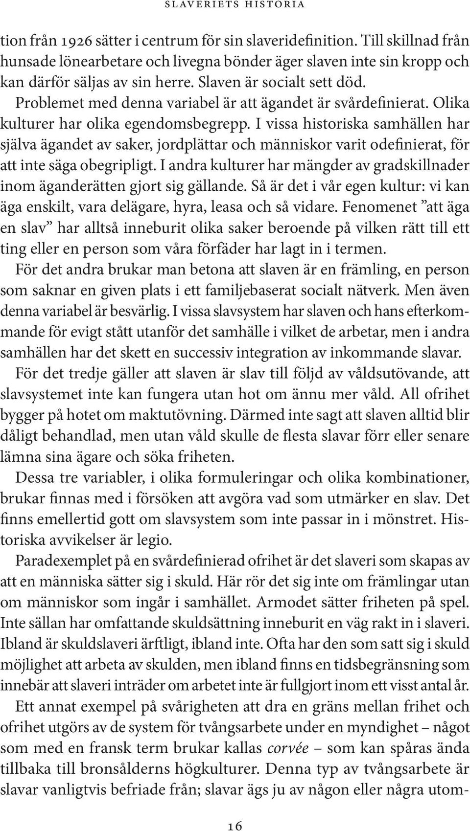 I vissa historiska samhällen har själva ägandet av saker, jordplättar och människor varit odefinierat, för att inte säga obegripligt.