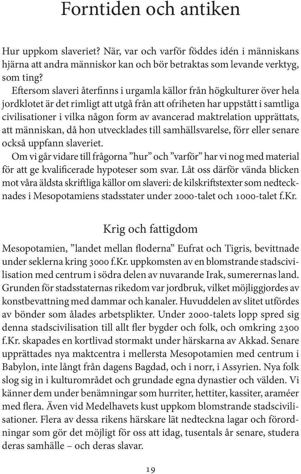 maktrelation upprättats, att människan, då hon utvecklades till samhällsvarelse, förr eller senare också uppfann slaveriet.
