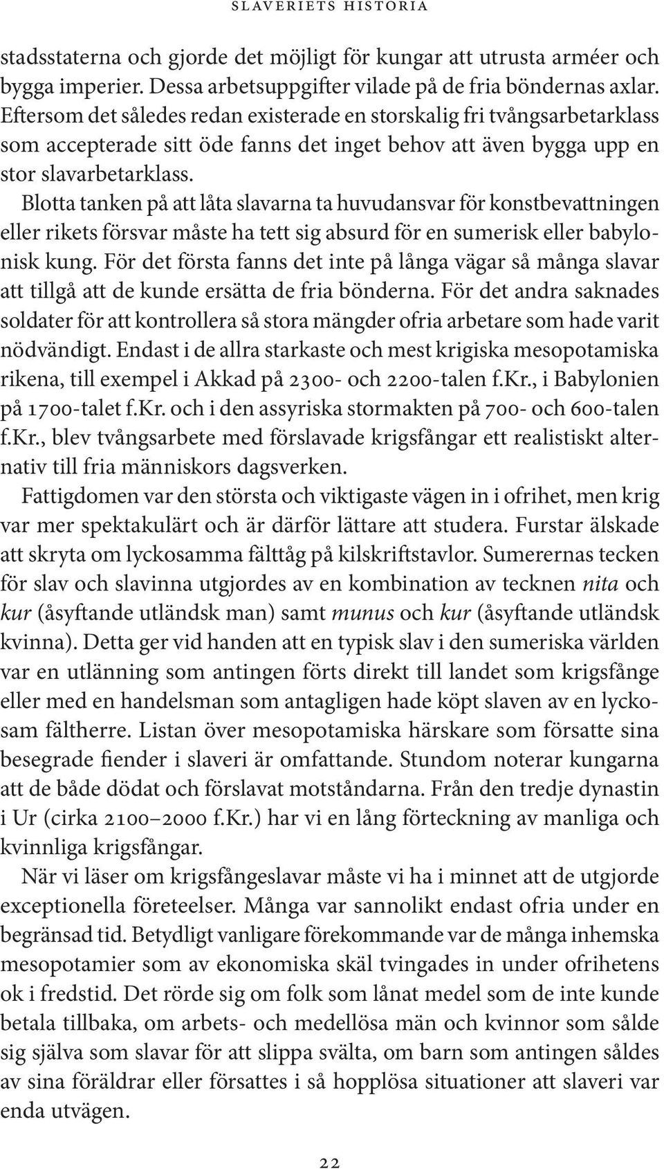 Blotta tanken på att låta slavarna ta huvudansvar för konstbevattningen eller rikets försvar måste ha tett sig absurd för en sumerisk eller babylonisk kung.