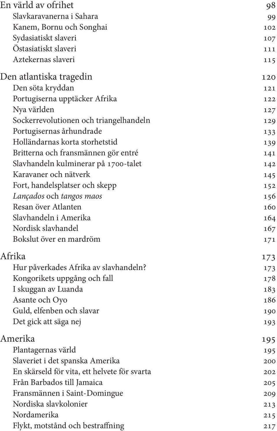 141 Slavhandeln kulminerar på 1700-talet 142 Karavaner och nätverk 145 Fort, handelsplatser och skepp 152 Lançados och tangos maos 156 Resan över Atlanten 160 Slavhandeln i Amerika 164 Nordisk