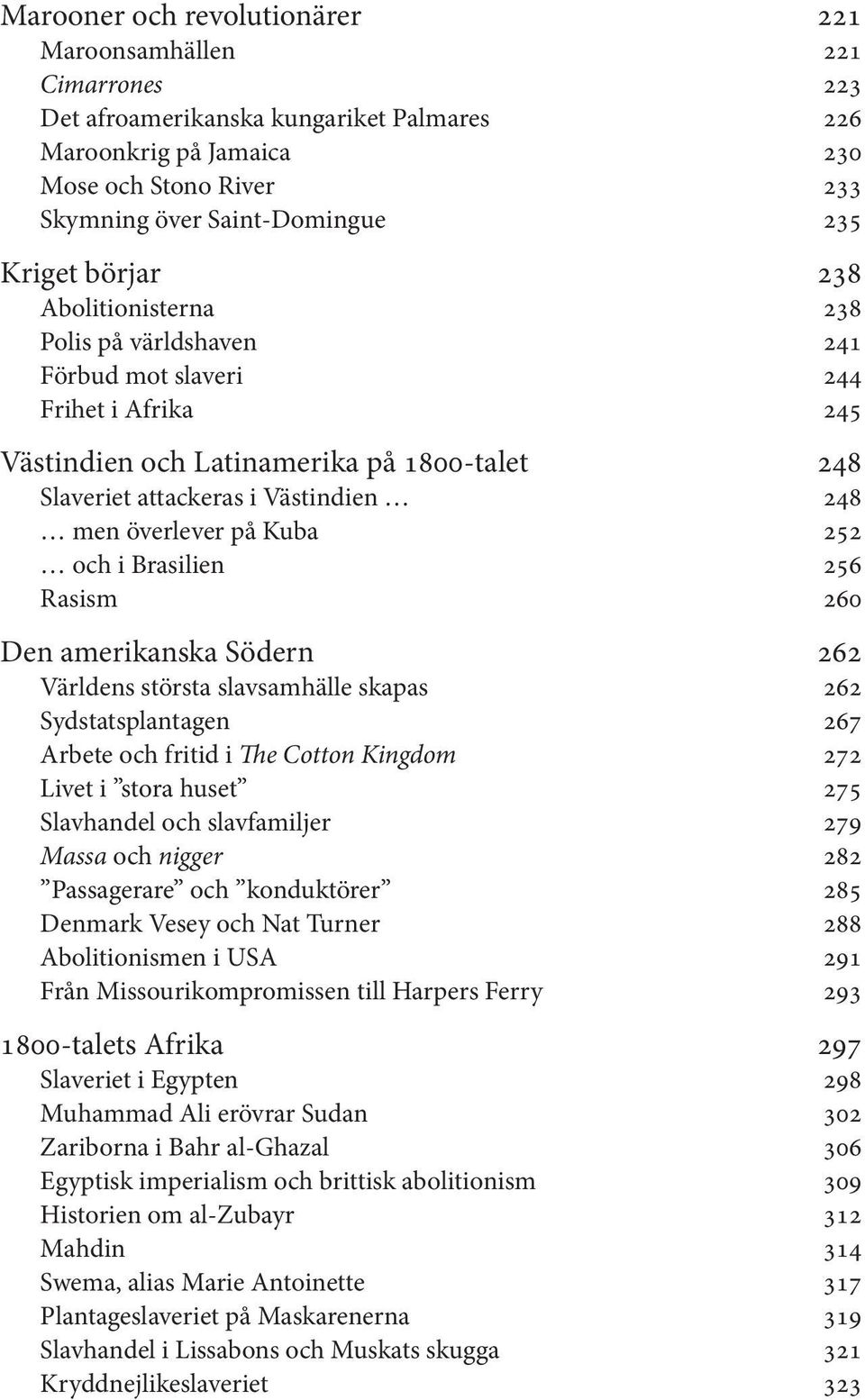 överlever på Kuba 252 och i Brasilien 256 Rasism 260 Den amerikanska Södern 262 Världens största slavsamhälle skapas 262 Sydstatsplantagen 267 Arbete och fritid i The Cotton Kingdom 272 Livet i stora