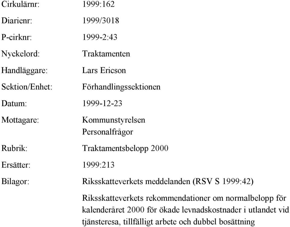 Ersätter: 1999:213 Bilagor: Riksskatteverkets meddelanden (RSV S 1999:42) Riksskatteverkets rekommendationer om