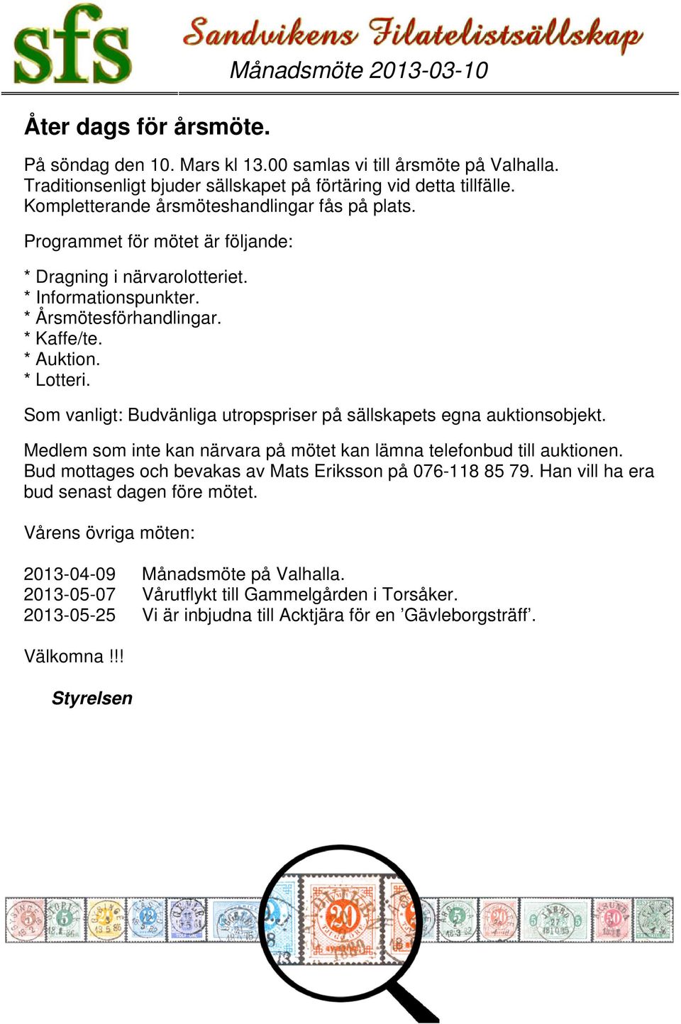 Som vanligt: Budvänliga utropspriser på sällskapets egna auktionsobjekt. Medlem som inte kan närvara på mötet kan lämna telefonbud till auktionen.