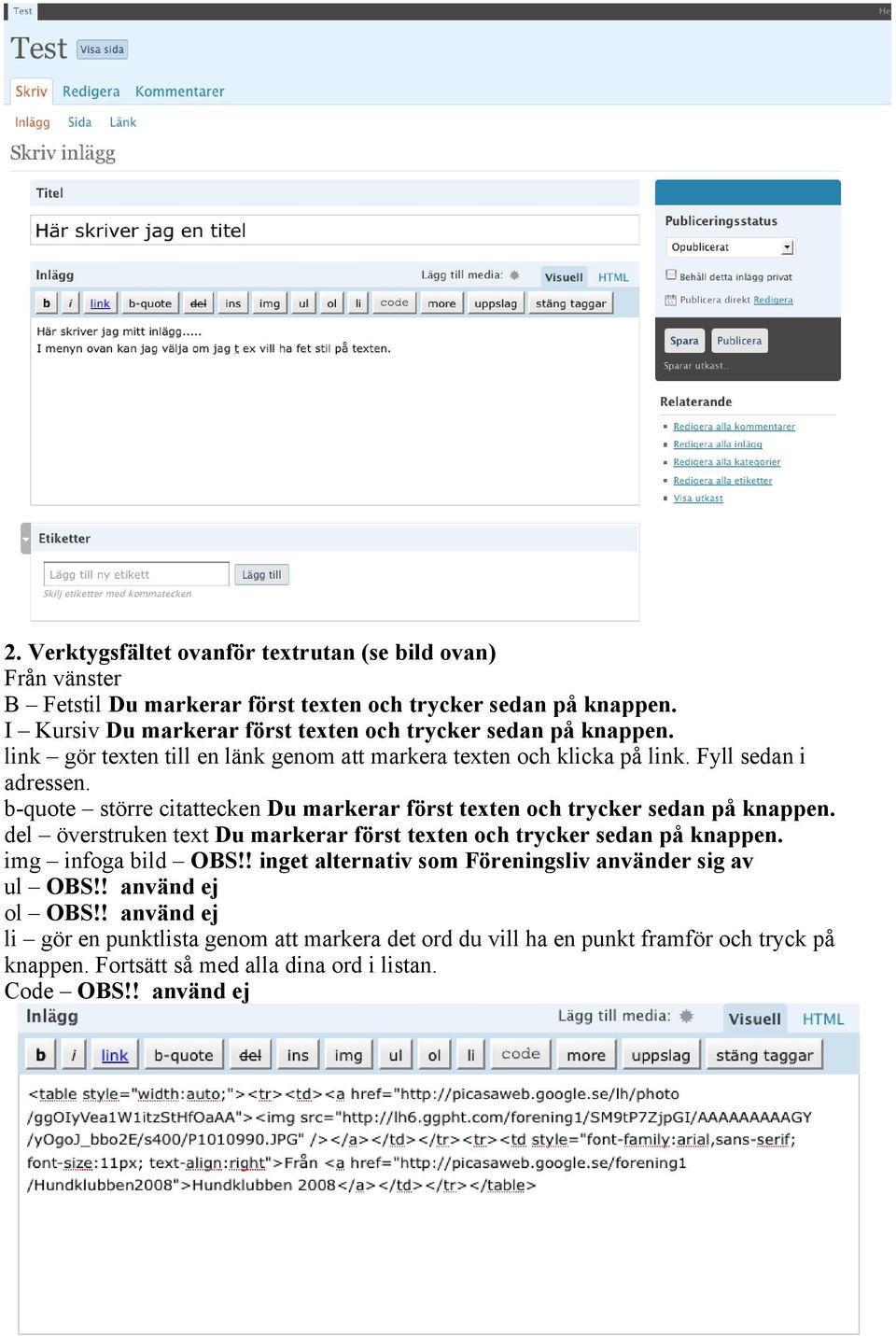 b-quote större citattecken Du markerar först texten och trycker sedan på knappen. del överstruken text Du markerar först texten och trycker sedan på knappen. img infoga bild OBS!