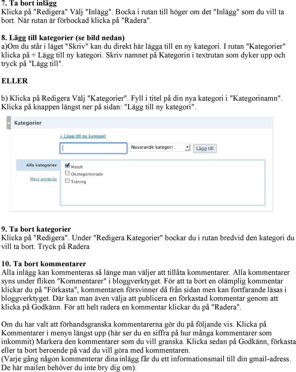 Skriv namnet på Kategorin i textrutan som dyker upp och tryck på "Lägg till". ELLER b) Klicka på Redigera Välj "Kategorier". Fyll i titel på din nya kategori i "Kategorinamn".