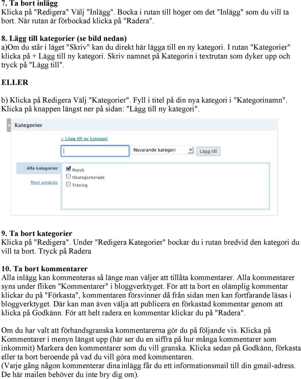 Skriv namnet på Kategorin i textrutan som dyker upp och tryck på "Lägg till". ELLER b) Klicka på Redigera Välj "Kategorier". Fyll i titel på din nya kategori i "Kategorinamn".