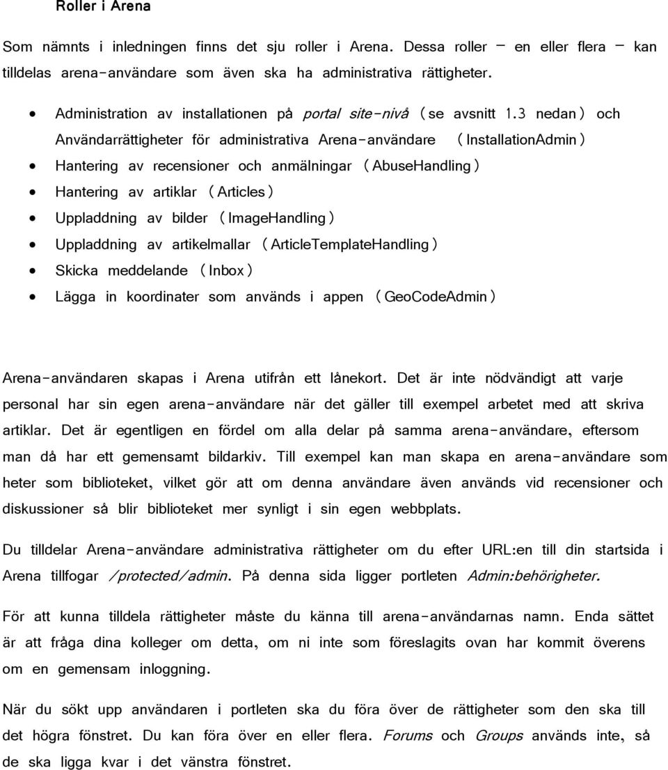 3 nedan) och Användarrättigheter för administrativa Arena-användare (InstallationAdmin) Hantering av recensioner och anmälningar (AbuseHandling) Hantering av artiklar (Articles) Uppladdning av bilder