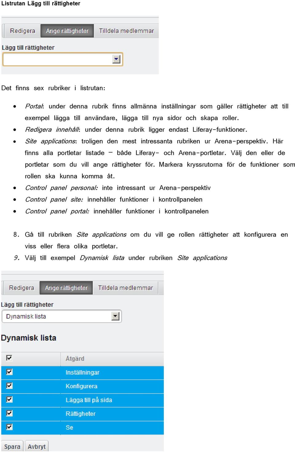 Här finns alla portletar listade både Liferay- och Arena-portletar. Välj den eller de portletar som du vill ange rättigheter för. Markera kryssrutorna för de funktioner som rollen ska kunna komma åt.