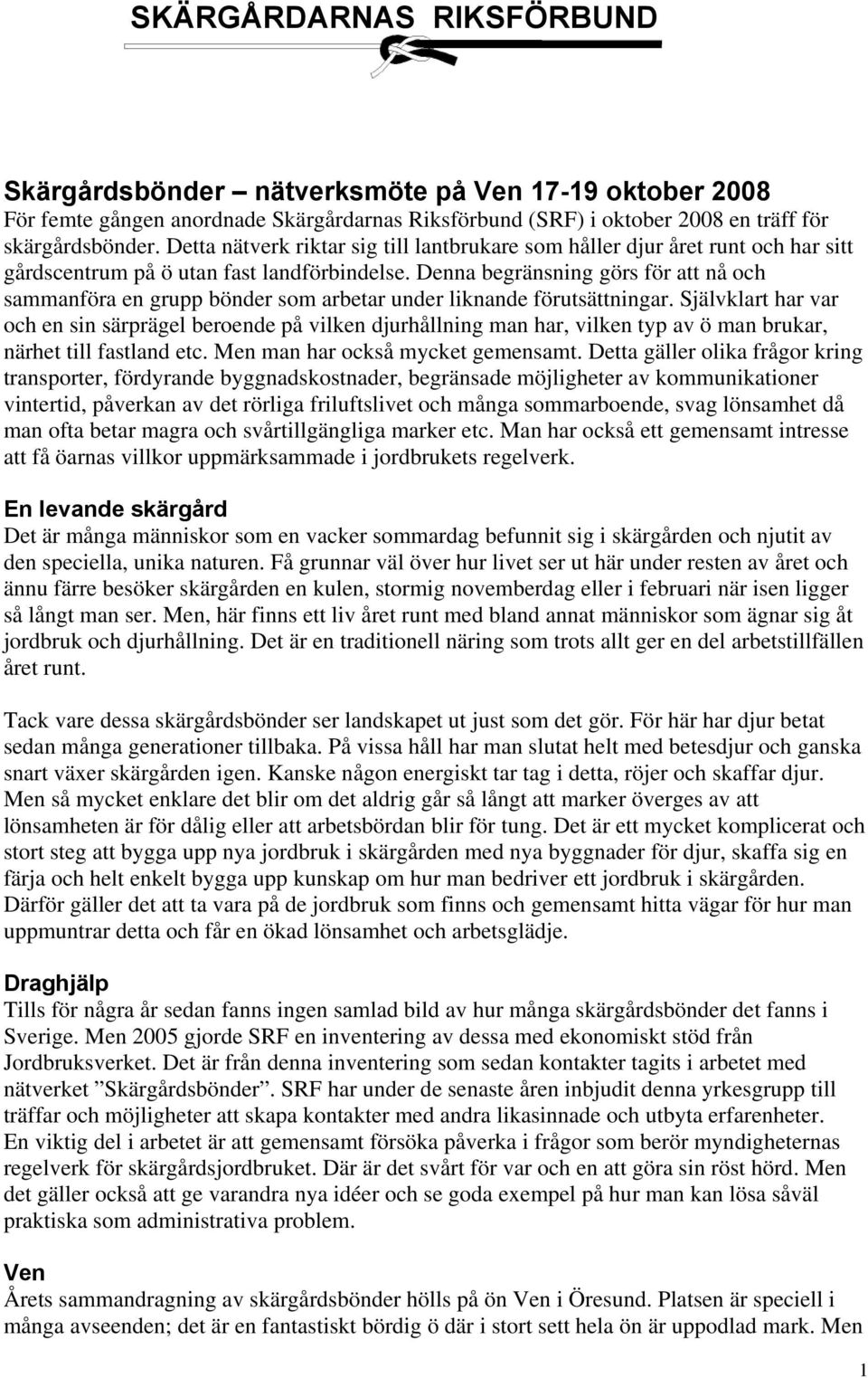 Denna begränsning görs för att nå och sammanföra en grupp bönder som arbetar under liknande förutsättningar.