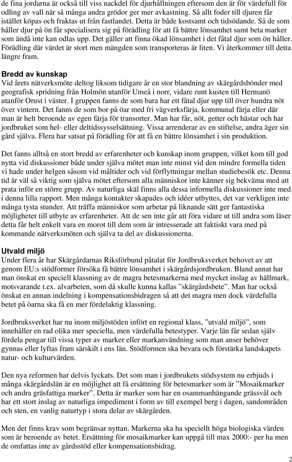 Så de som håller djur på ön får specialisera sig på förädling för att få bättre lönsamhet samt beta marker som ändå inte kan odlas upp.