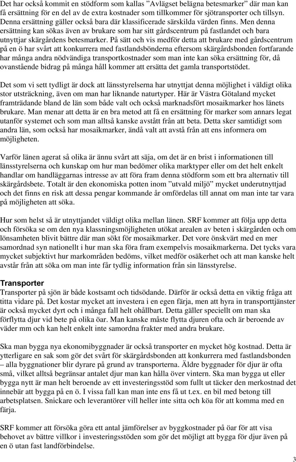 Men denna ersättning kan sökas även av brukare som har sitt gårdscentrum på fastlandet och bara utnyttjar skärgårdens betesmarker.