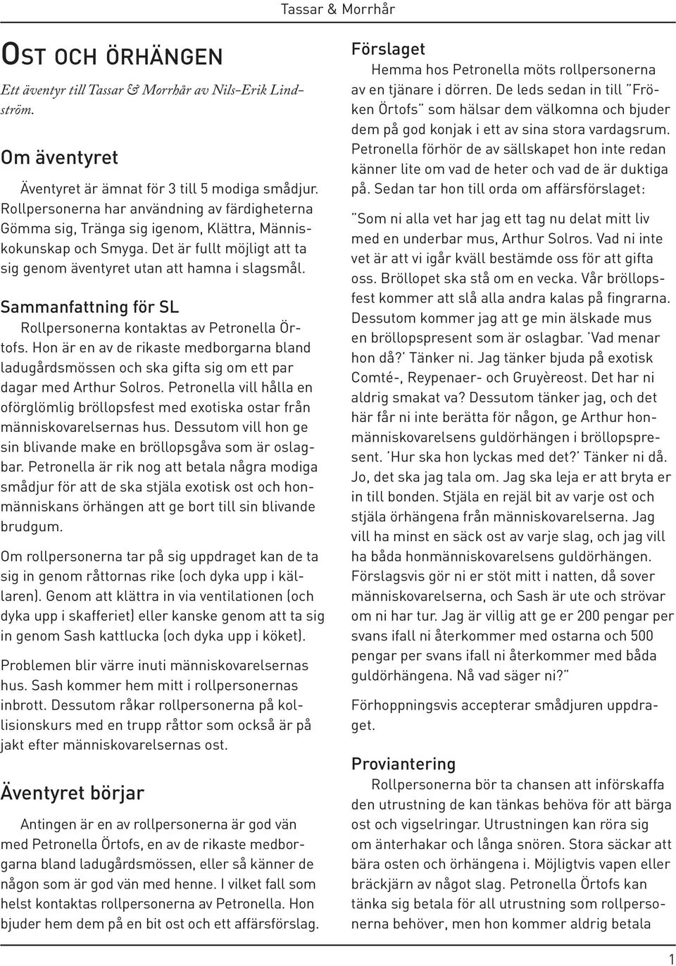 Sammanfattning för SL Rollpersonerna kontaktas av Petronella Örtofs. Hon är en av de rikaste medborgarna bland ladugårdsmössen och ska gifta sig om ett par dagar med Arthur Solros.