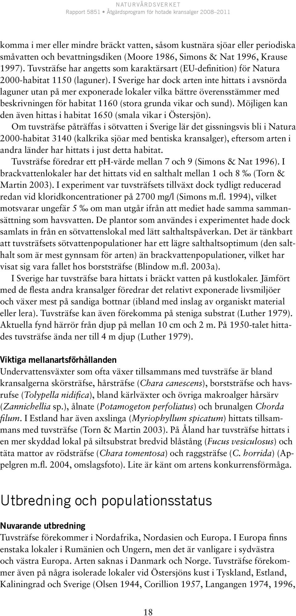 I Sverige har dock arten inte hittats i avsnörda laguner utan på mer exponerade lokaler vilka bättre överensstämmer med beskrivningen för habitat 1160 (stora grunda vikar och sund).