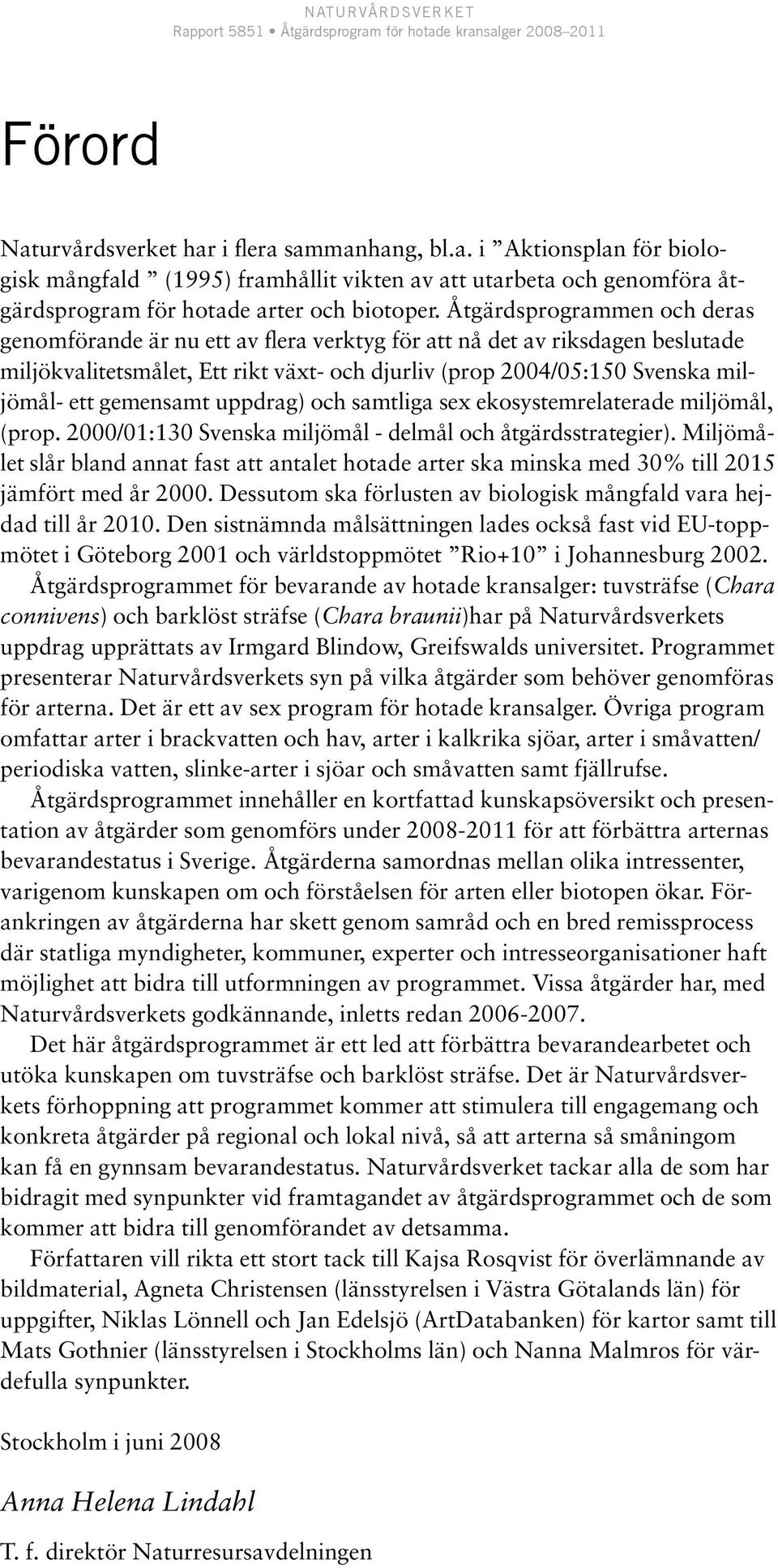gemensamt uppdrag) och samtliga sex ekosystemrelaterade miljömål, (prop. 2000/01:130 Svenska miljömål - delmål och åtgärdsstrategier).