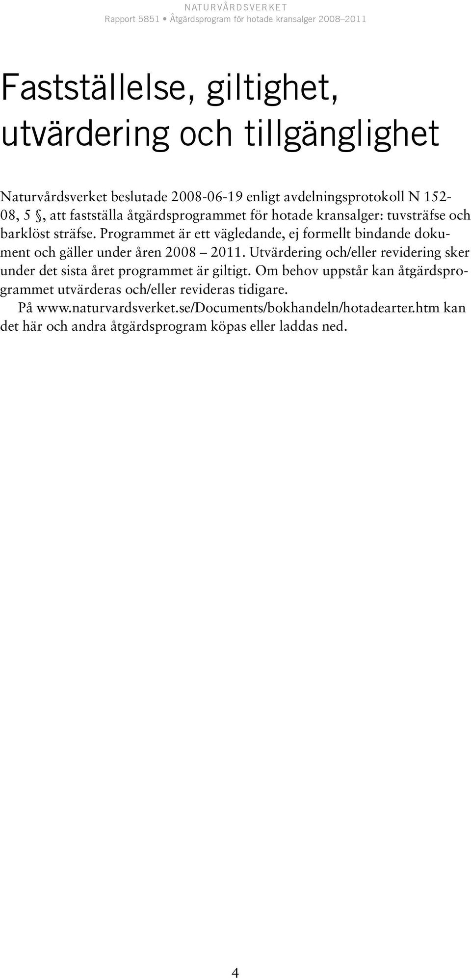 Programmet är ett vägledande, ej formellt bindande dokument och gäller under åren 2008 2011.
