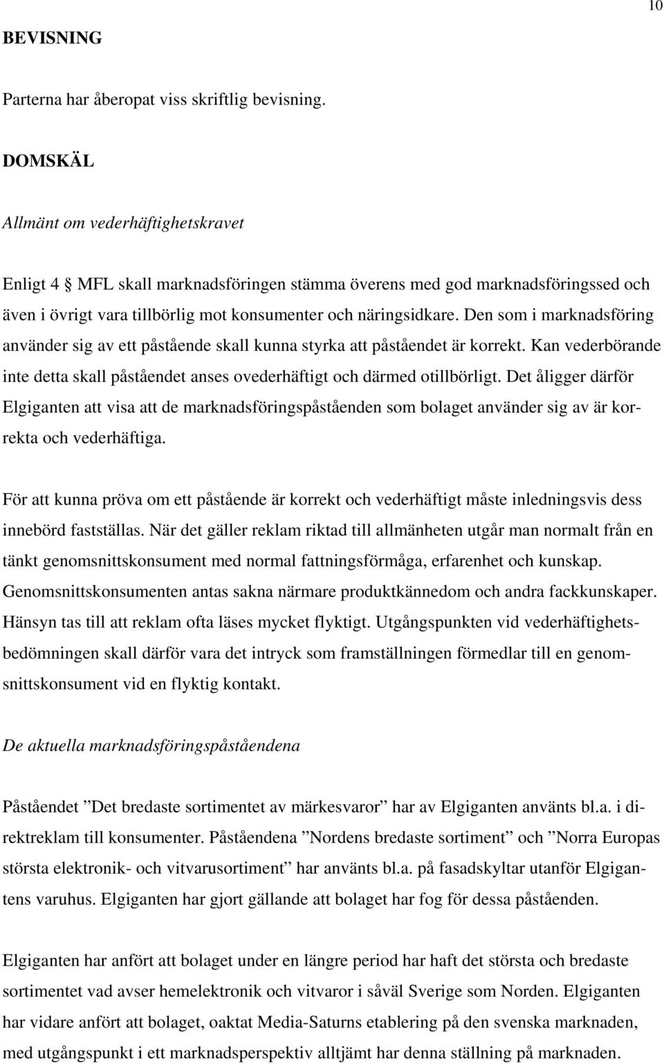 Den som i marknadsföring använder sig av ett påstående skall kunna styrka att påståendet är korrekt. Kan vederbörande inte detta skall påståendet anses ovederhäftigt och därmed otillbörligt.