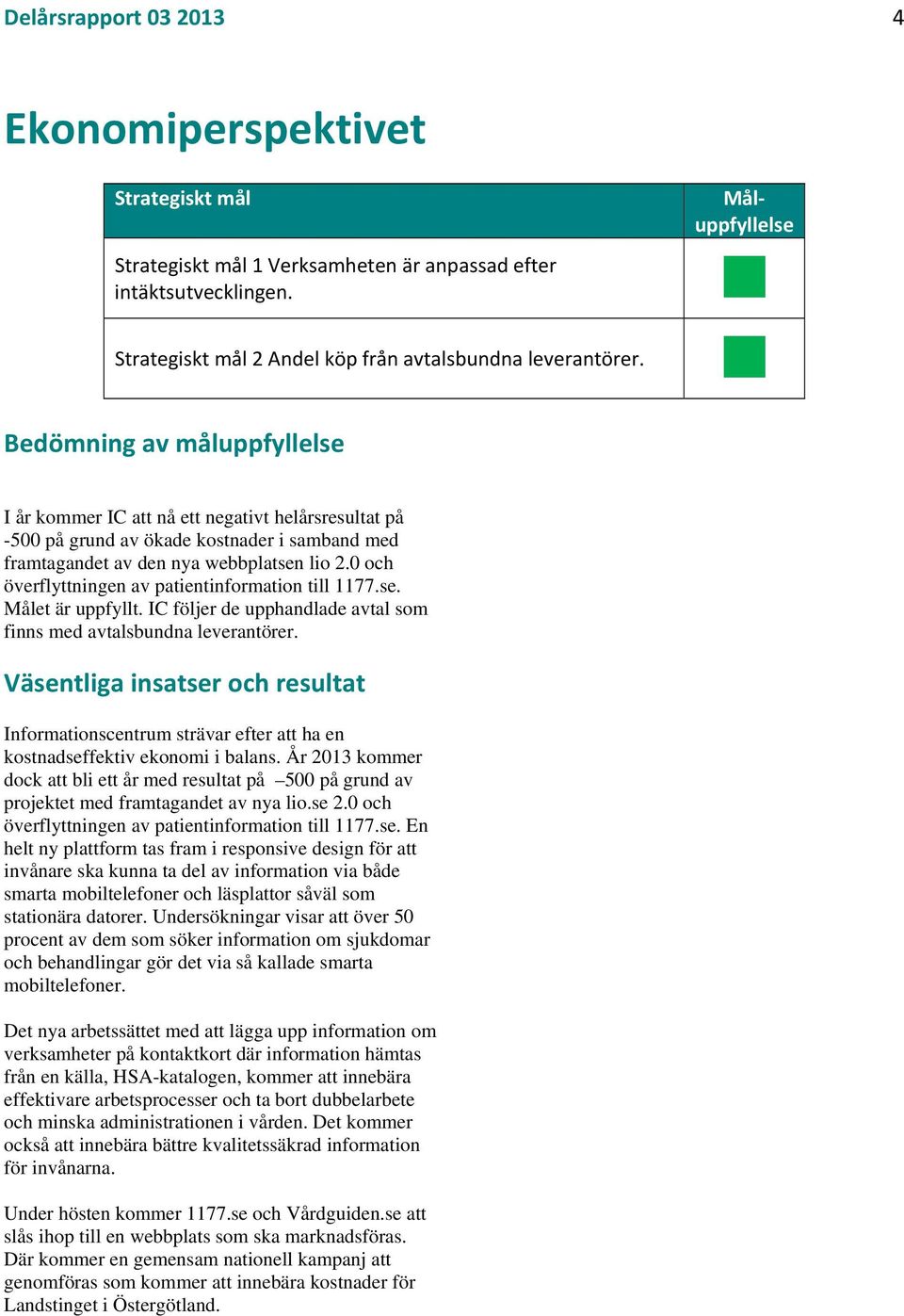 0 och överflyttningen av patientinformation till 1177.se. Målet är uppfyllt. IC följer de upphandlade avtal som finns med avtalsbundna leverantörer.