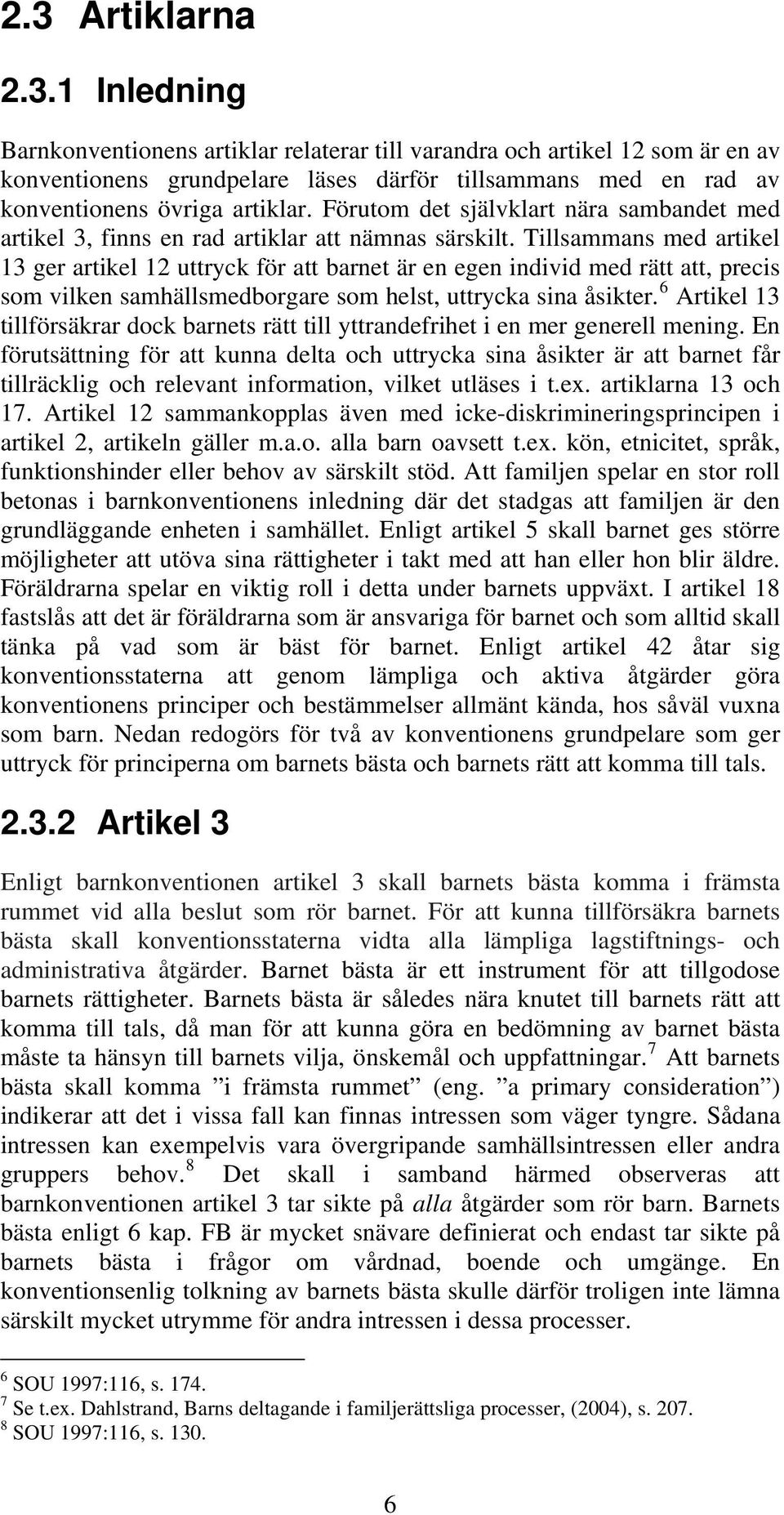 Tillsammans med artikel 13 ger artikel 12 uttryck för att barnet är en egen individ med rätt att, precis som vilken samhällsmedborgare som helst, uttrycka sina åsikter.