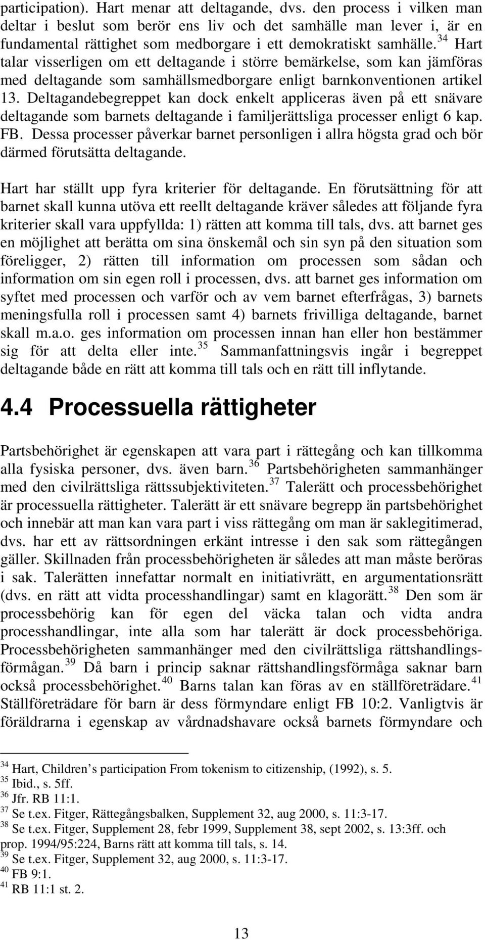 34 Hart talar visserligen om ett deltagande i större bemärkelse, som kan jämföras med deltagande som samhällsmedborgare enligt barnkonventionen artikel 13.