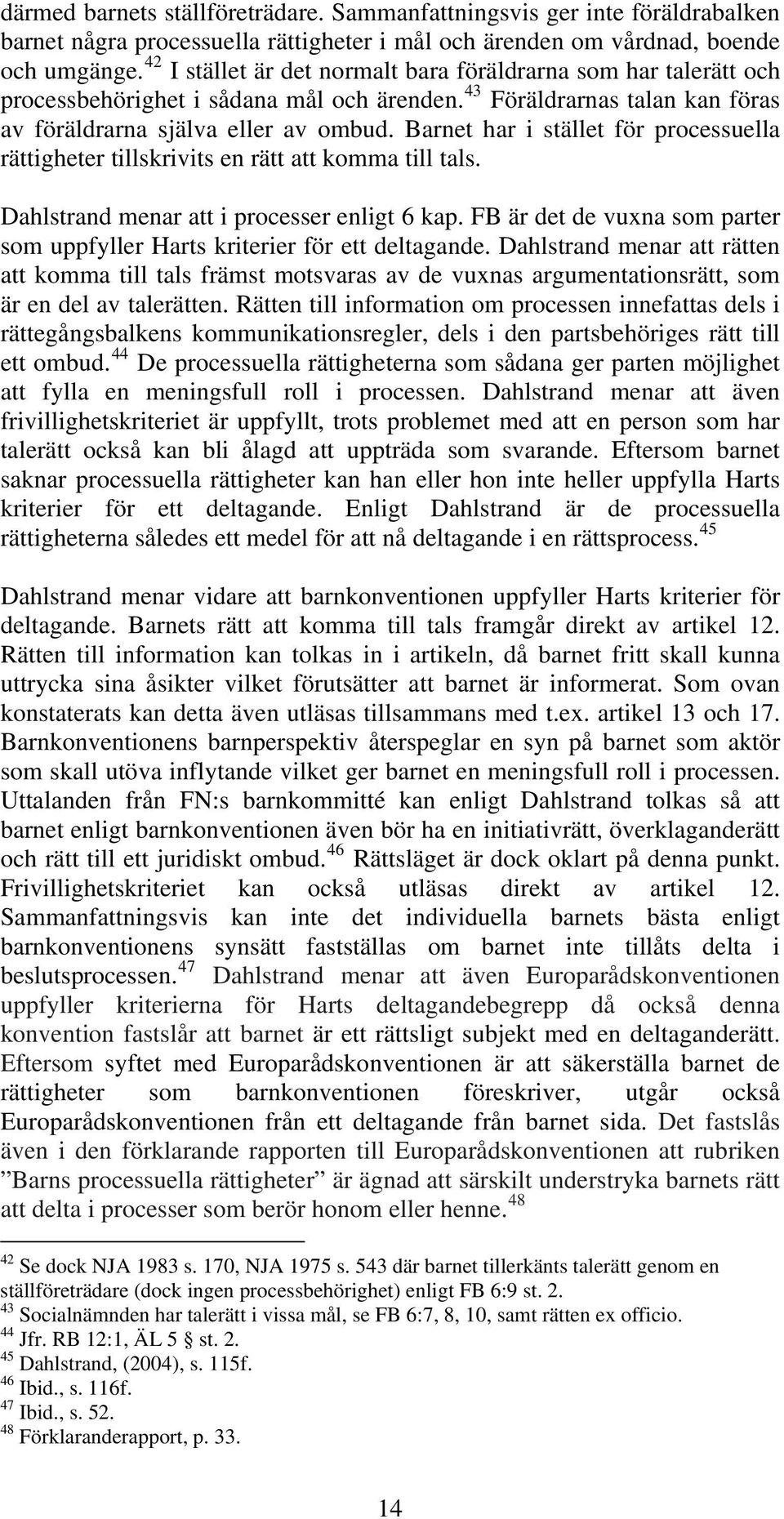 Barnet har i stället för processuella rättigheter tillskrivits en rätt att komma till tals. Dahlstrand menar att i processer enligt 6 kap.