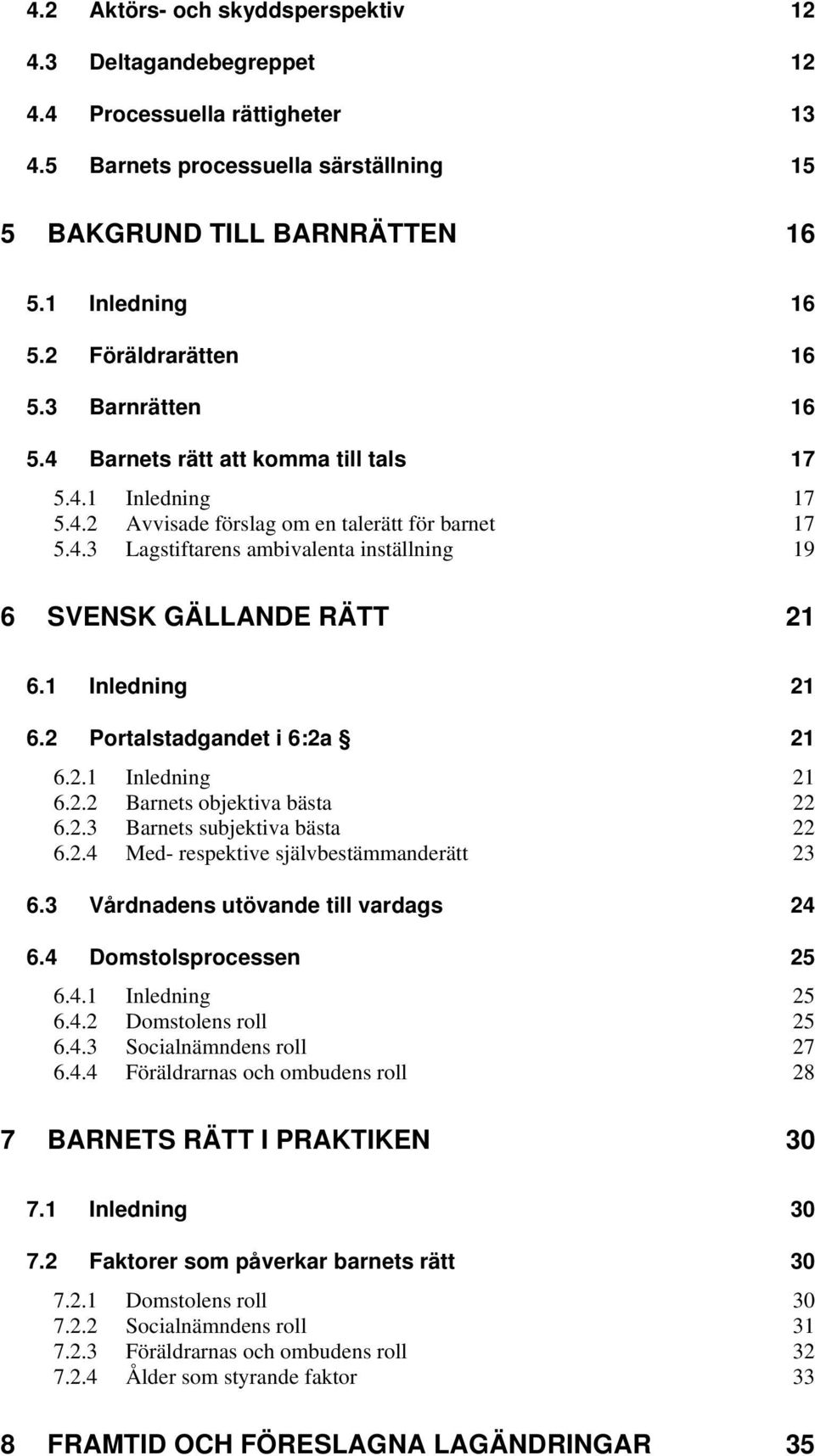 1 Inledning 21 6.2 Portalstadgandet i 6:2a 21 6.2.1 Inledning 21 6.2.2 Barnets objektiva bästa 22 6.2.3 Barnets subjektiva bästa 22 6.2.4 Med- respektive självbestämmanderätt 23 6.