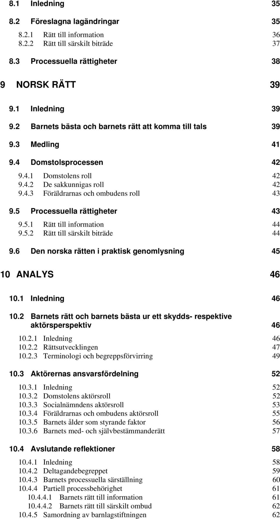 5 Processuella rättigheter 43 9.5.1 Rätt till information 44 9.5.2 Rätt till särskilt biträde 44 9.6 Den norska rätten i praktisk genomlysning 45 10 ANALYS 46 10.1 Inledning 46 10.