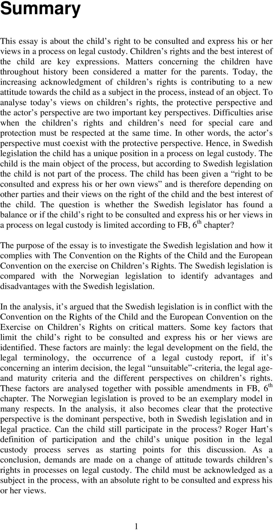 Today, the increasing acknowledgment of children s rights is contributing to a new attitude towards the child as a subject in the process, instead of an object.