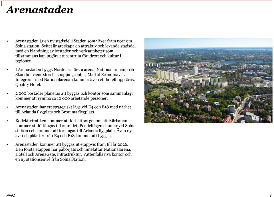 I Arenastaden byggs Nordens största arena, Nationalarenan, och Skandinaviens största shoppingcenter, Mall of Scandinavia. Integrerat med Nationalarenan kommer även ett hotell uppföras, Quality Hotel.