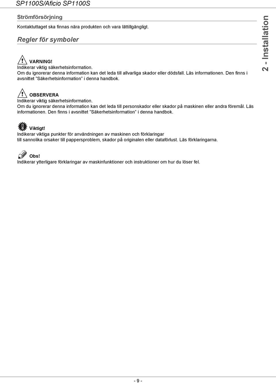 2 - Installation OBSERVERA Indikerar viktig säkerhetsinformation. Om du ignorerar denna information kan det leda till personskador eller skador på maskinen eller andra föremål. Läs informationen.
