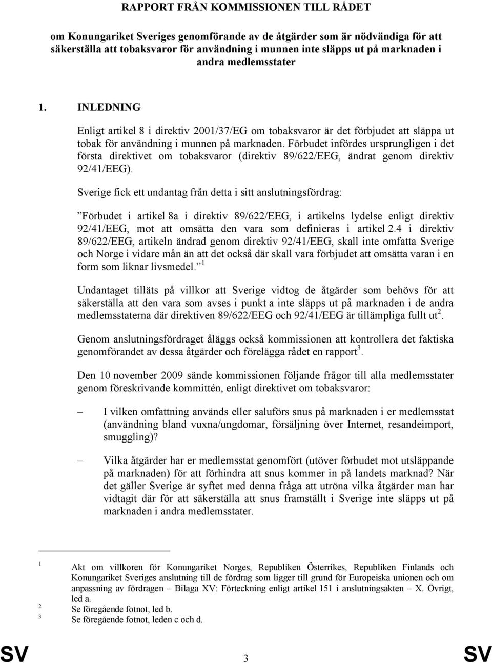 Förbudet infördes ursprungligen i det första direktivet om tobaksvaror (direktiv 89/622/EEG, ändrat genom direktiv 92/41/EEG).