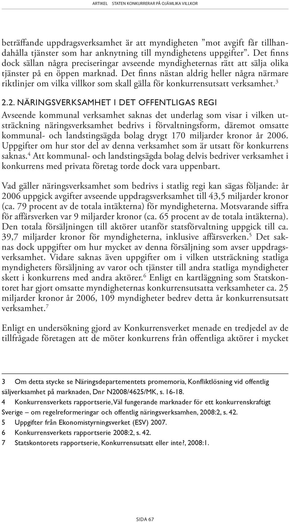 Det finns nästan aldrig heller några närmare riktlinjer om vilka villkor som skall gälla för konkurrensutsatt verksamhet. 3 2.