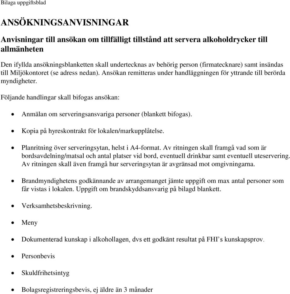 Följande handlingar skall bifogas ansökan: Anmälan om serveringsansvariga personer (blankett bifogas). Kopia på hyreskontrakt för lokalen/markupplåtelse.