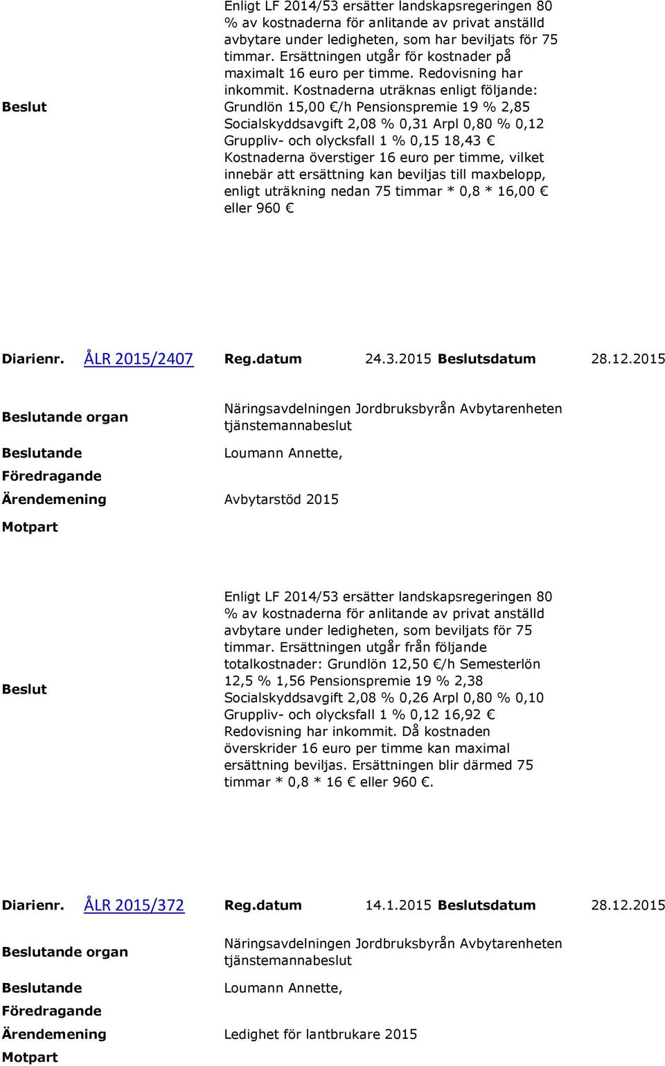 per timme, vilket innebär att ersättning kan beviljas till maxbelopp, enligt uträkning nedan 75 timmar * 0,8 * 16,00 eller 960 Diarienr. ÅLR 2015/2407 Reg.datum 24.3.2015 sdatum 28.12.