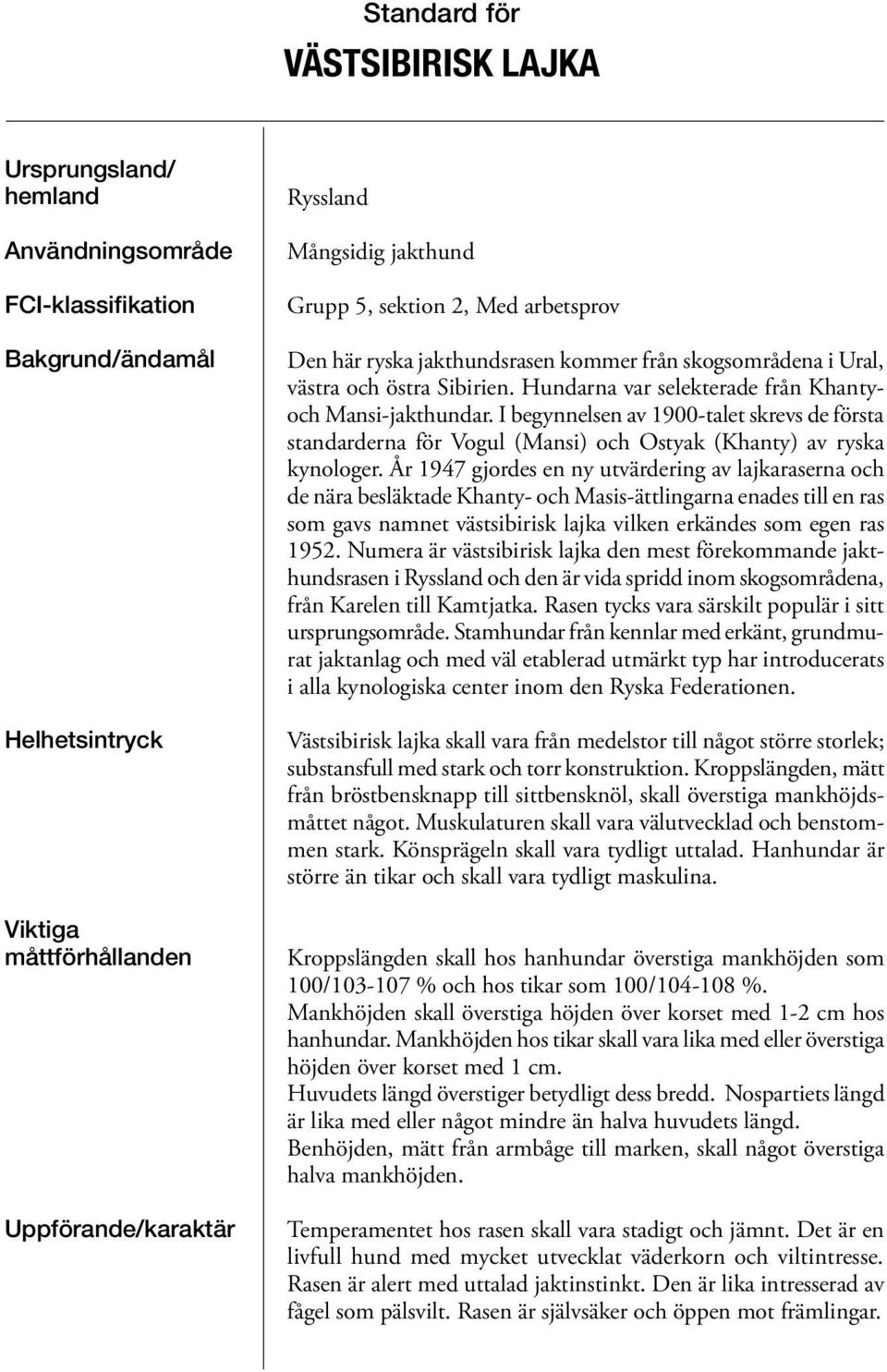 I begynnelsen av 1900-talet skrevs de första standarderna för Vogul (Mansi) och Ostyak (Khanty) av ryska kynologer.