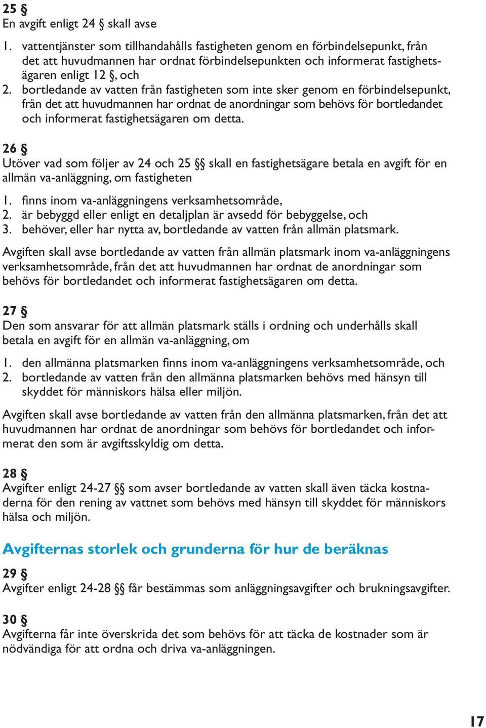 bortledande av vatten från fastigheten som inte sker genom en förbindelsepunkt, från det att huvudmannen har ordnat de anordningar som behövs för bortledandet och informerat fastighetsägaren om detta.