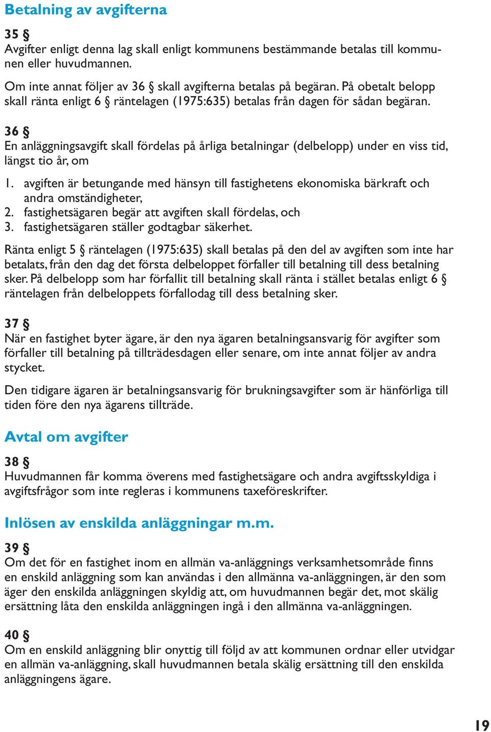 36 En anläggningsavgift skall fördelas på årliga betalningar (delbelopp) under en viss tid, längst tio år, om 1. 2. 3.