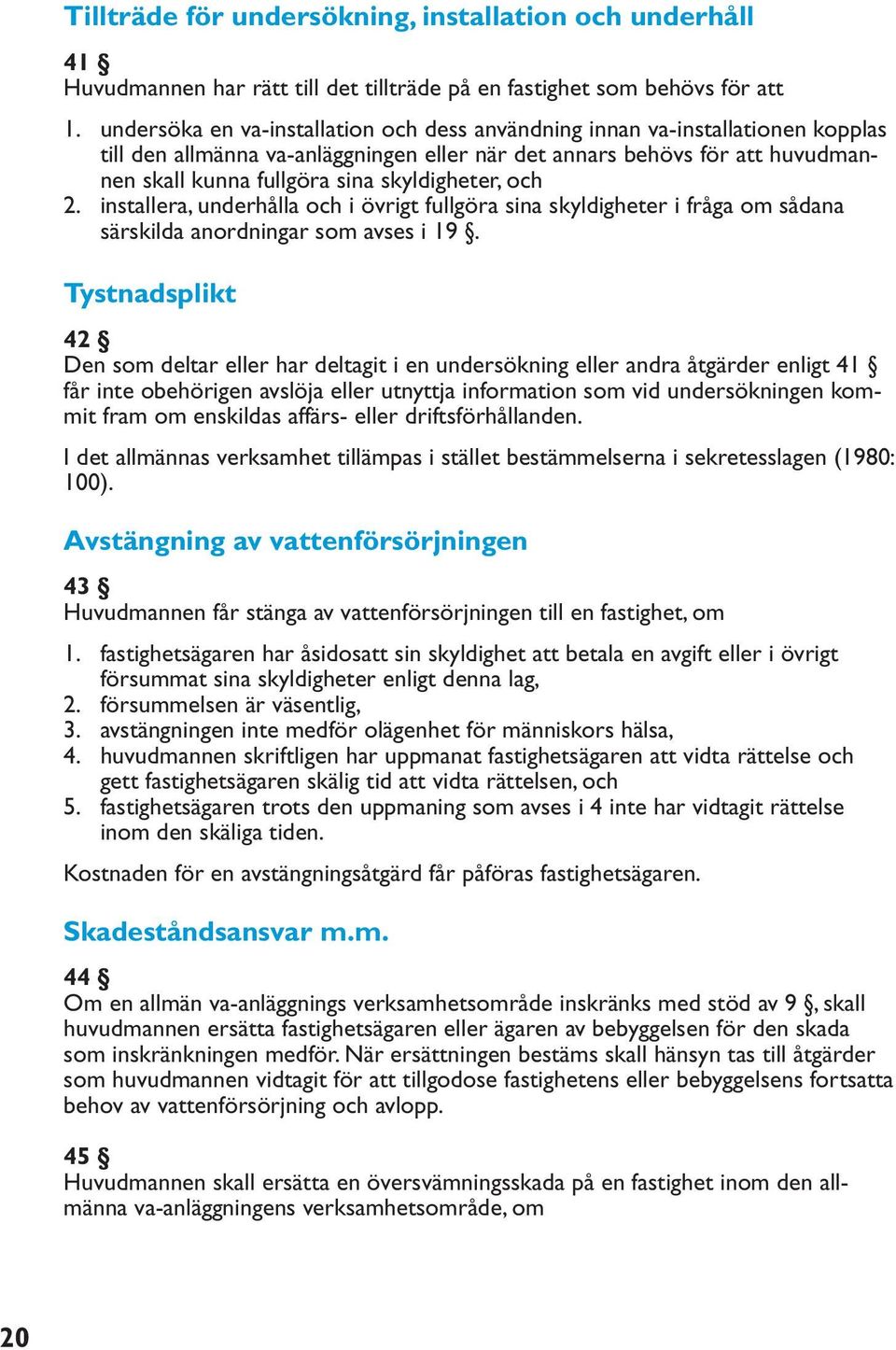 skyldigheter, och 2. installera, underhålla och i övrigt fullgöra sina skyldigheter i fråga om sådana särskilda anordningar som avses i 19.